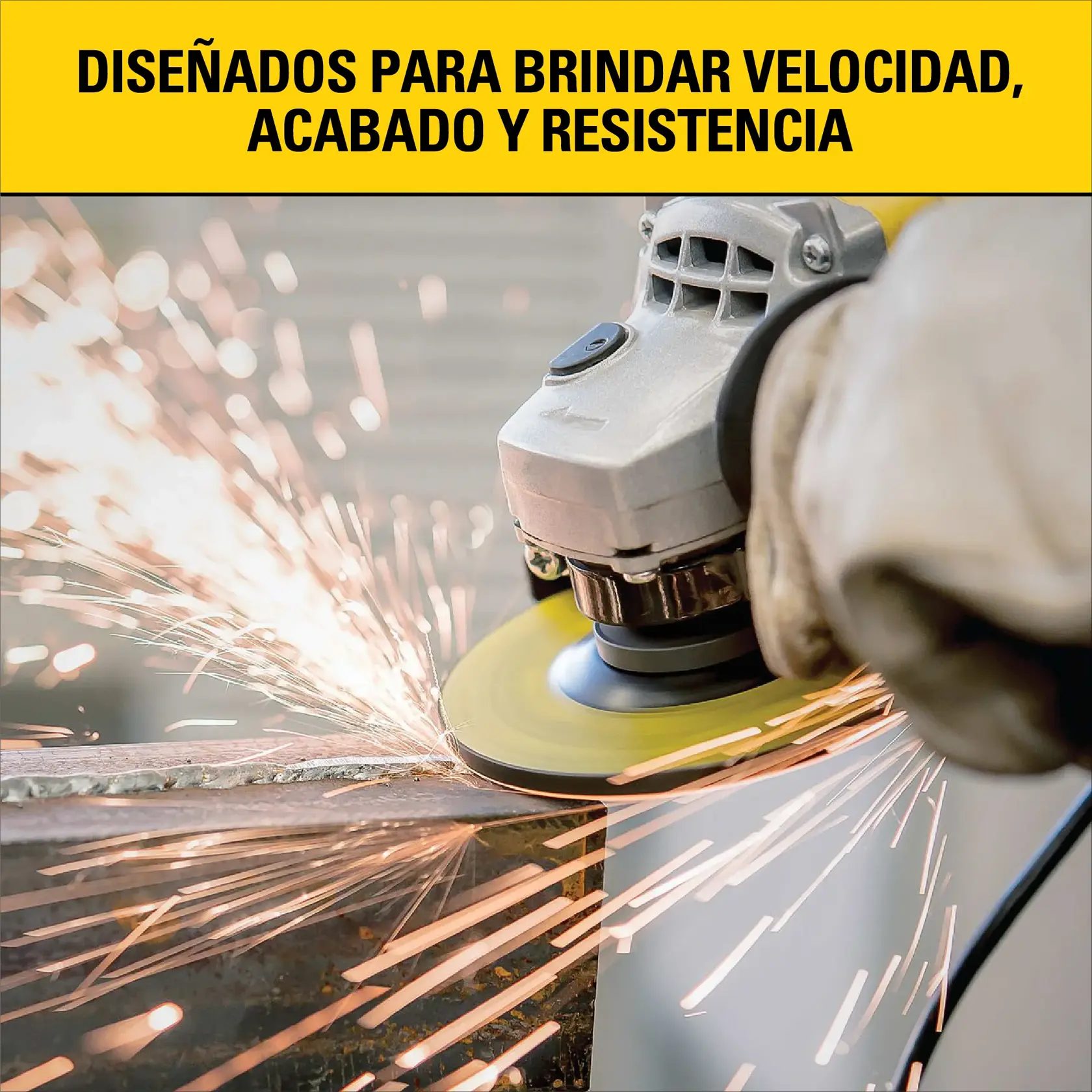 Primer plano de una persona usando un guante protector mientras utiliza una amoladora angular sobre una pieza de metal, generando chispas brillantes. La imagen tiene una banda amarilla en la parte superior con el texto: 'Diseñados para brindar velocidad, acabado y resistencia.'
